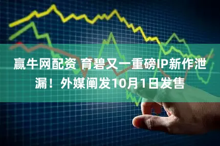 赢牛网配资 育碧又一重磅IP新作泄漏！外媒阐发10月1日发售