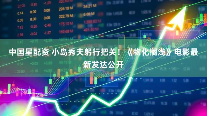 中国星配资 小岛秀夫躬行把关！《物化搁浅》电影最新发达公开