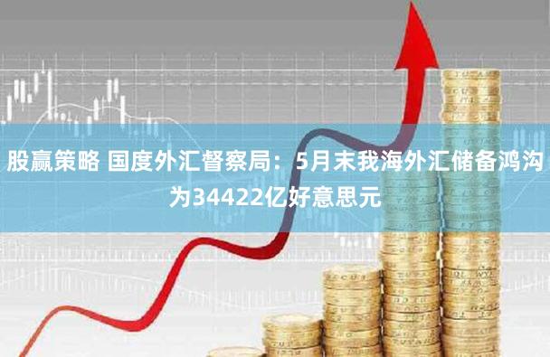 股赢策略 国度外汇督察局：5月末我海外汇储备鸿沟为34422亿好意思元