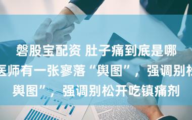 磐股宝配资 肚子痛到底是哪在痛？急诊医师有一张寥落“舆图”，强调别松开吃镇痛剂