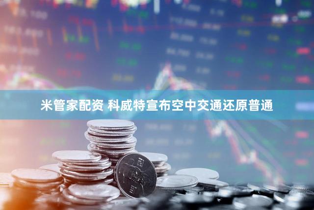 米管家配资 科威特宣布空中交通还原普通