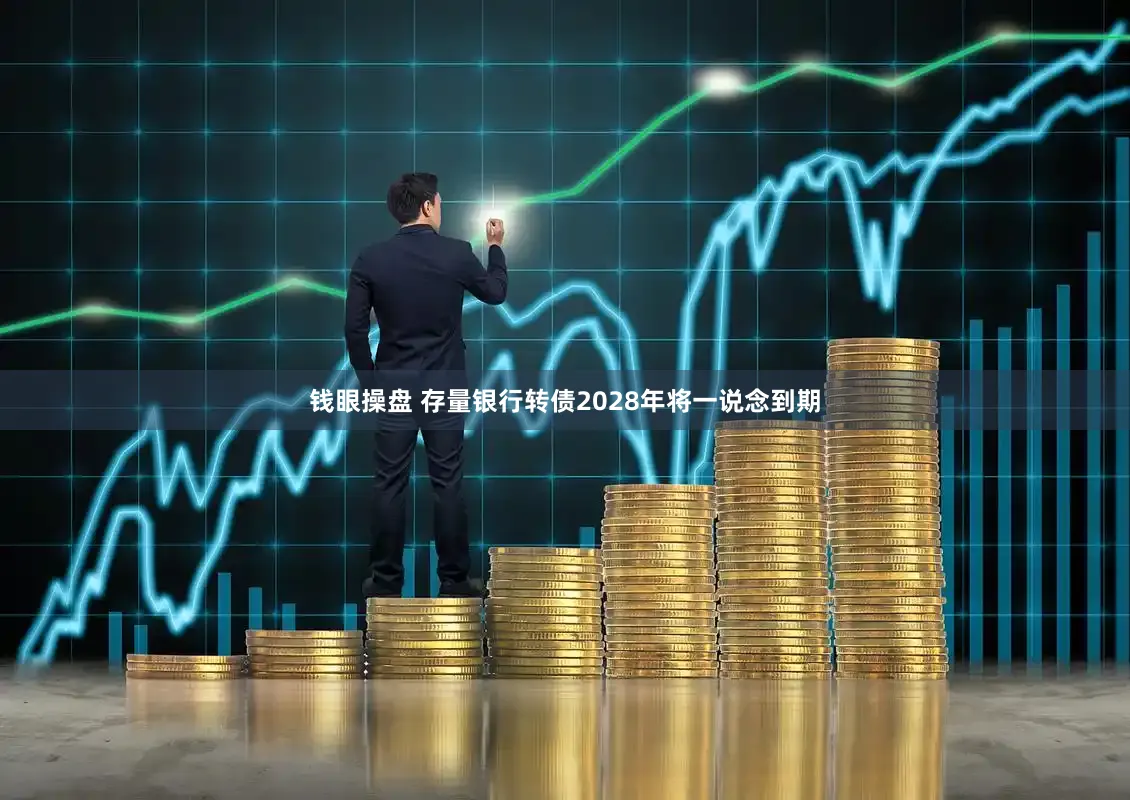 钱眼操盘 存量银行转债2028年将一说念到期