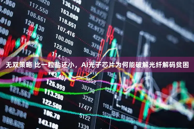 无双策略 比一粒盐还小，AI光子芯片为何能破解光纤解码贫困